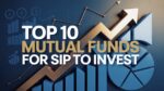Top 10 Mutual Funds For SIP To Invest In 2025: Complete Guide